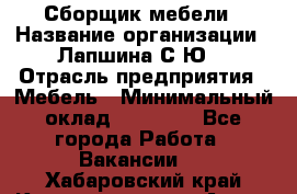 Сборщик мебели › Название организации ­ Лапшина С.Ю. › Отрасль предприятия ­ Мебель › Минимальный оклад ­ 20 000 - Все города Работа » Вакансии   . Хабаровский край,Комсомольск-на-Амуре г.